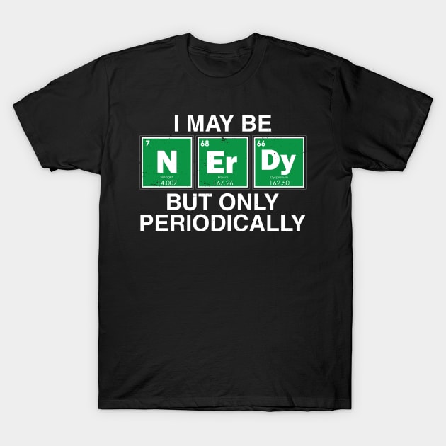 I may be NerDy But only periodically., T-Shirt by jqkart